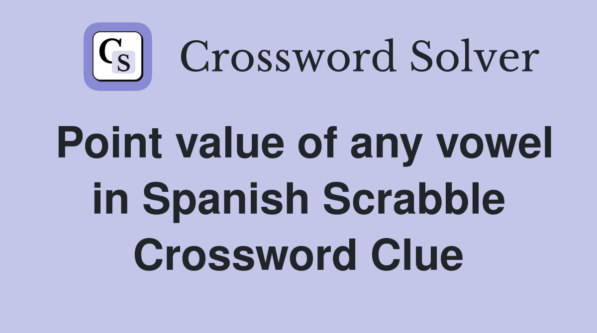 Point value of any vowel in Spanish Scrabble Crossword Clue