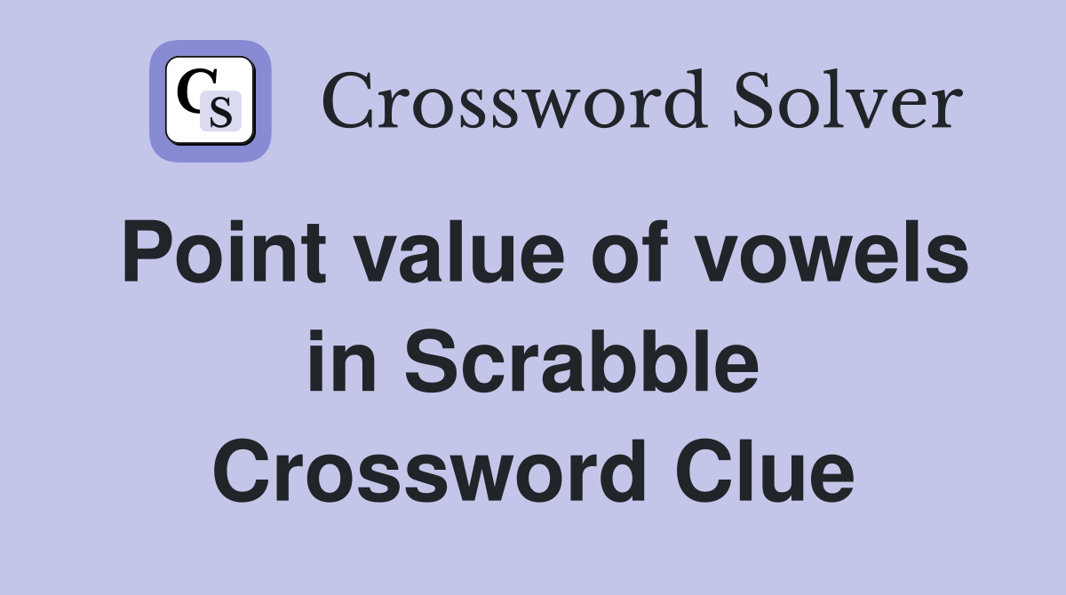 Point value of vowels in Scrabble Crossword Clue