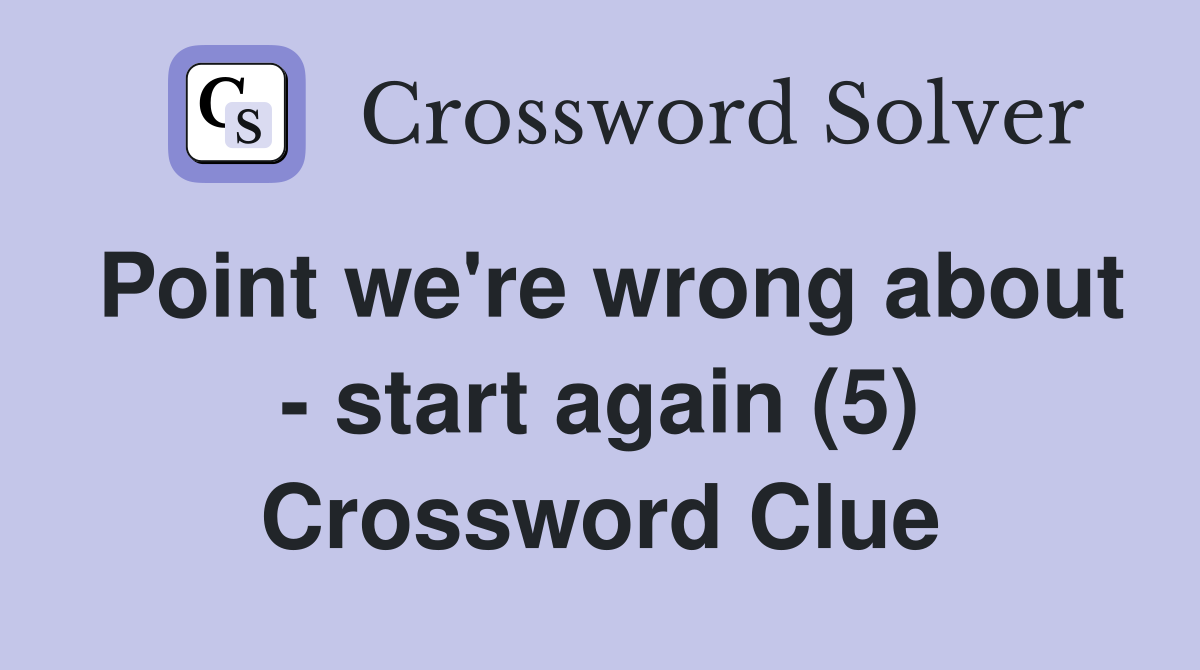 Point we're wrong about - start again (5) Crossword Clue
