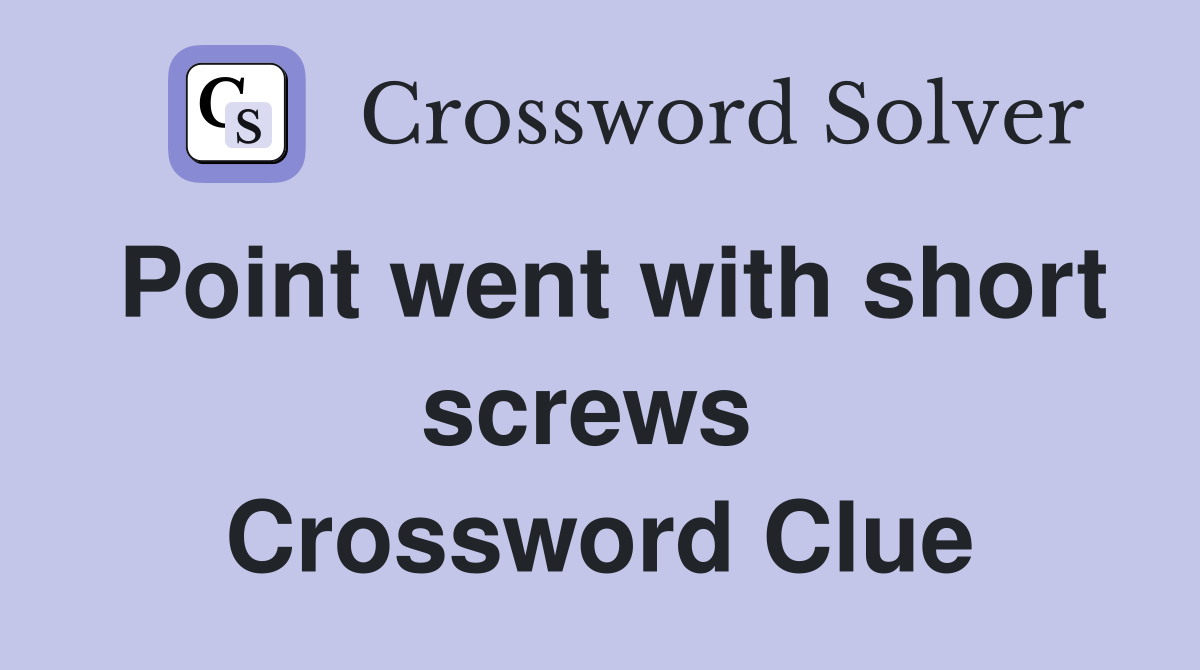 Point went with short screws  Crossword Clue