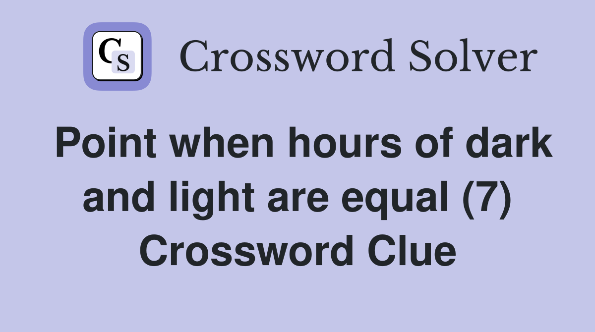 Point when hours of dark and light are equal (7) Crossword Clue