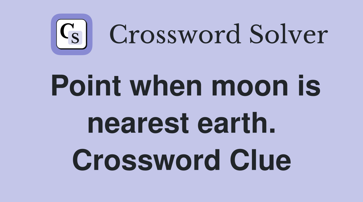 Point when moon is nearest earth. Crossword Clue