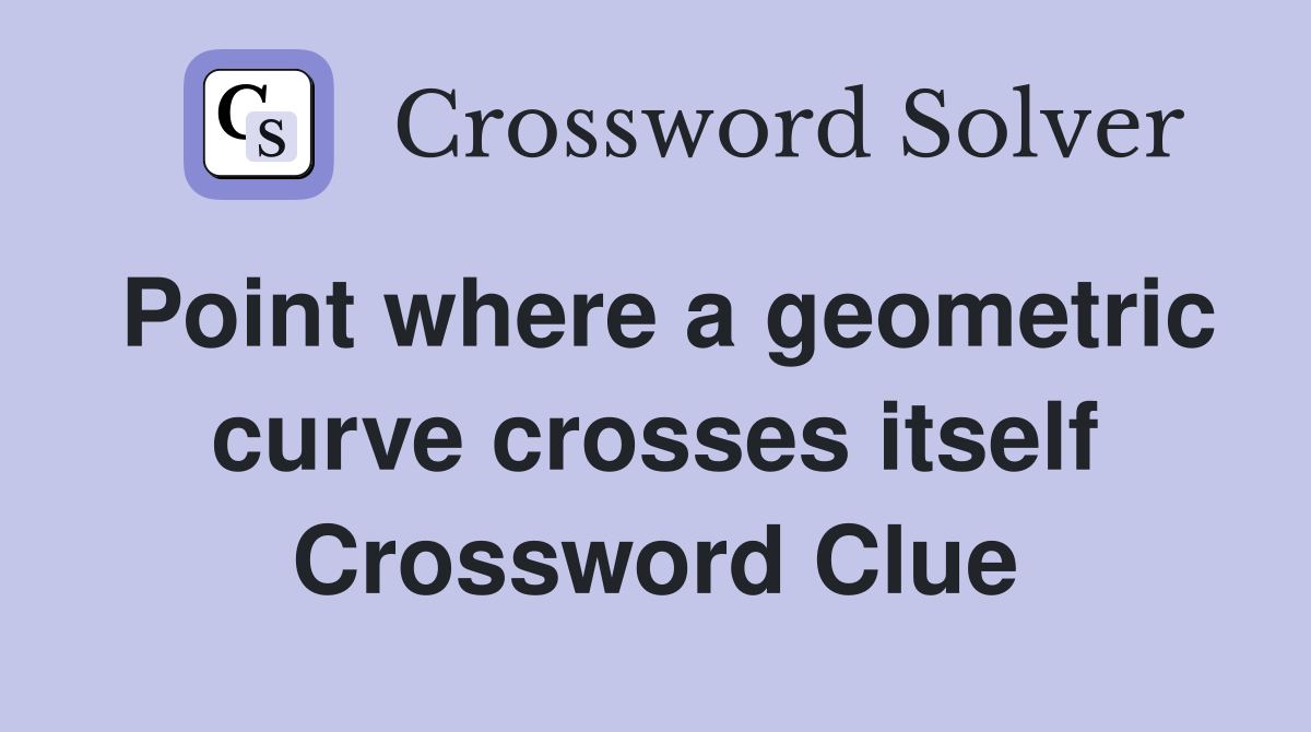 Point where a geometric curve crosses itself Crossword Clue