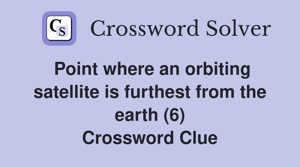 Point where an orbiting satellite is furthest from the earth (6) Crossword Clue