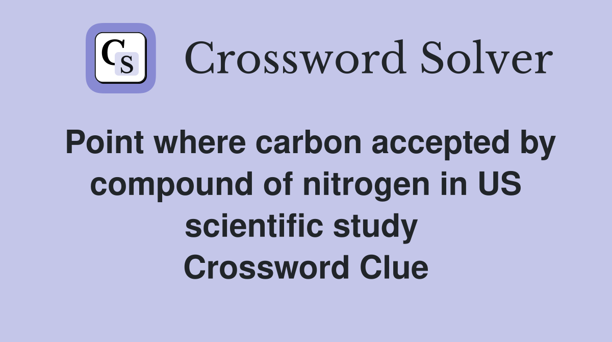 Point where carbon accepted by compound of nitrogen in US scientific study  Crossword Clue