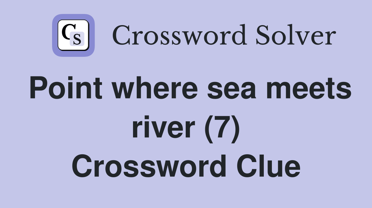 Point where sea meets river (7) Crossword Clue