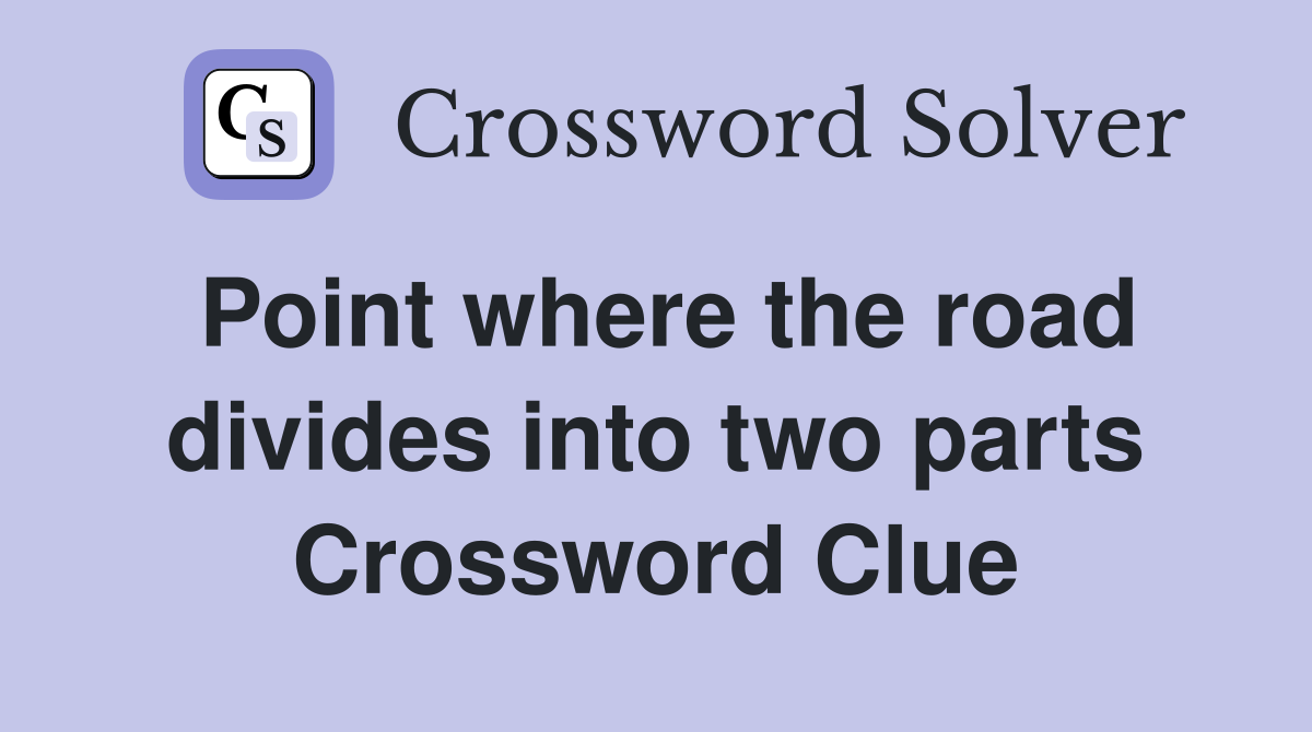 Point where the road divides into two parts Crossword Clue