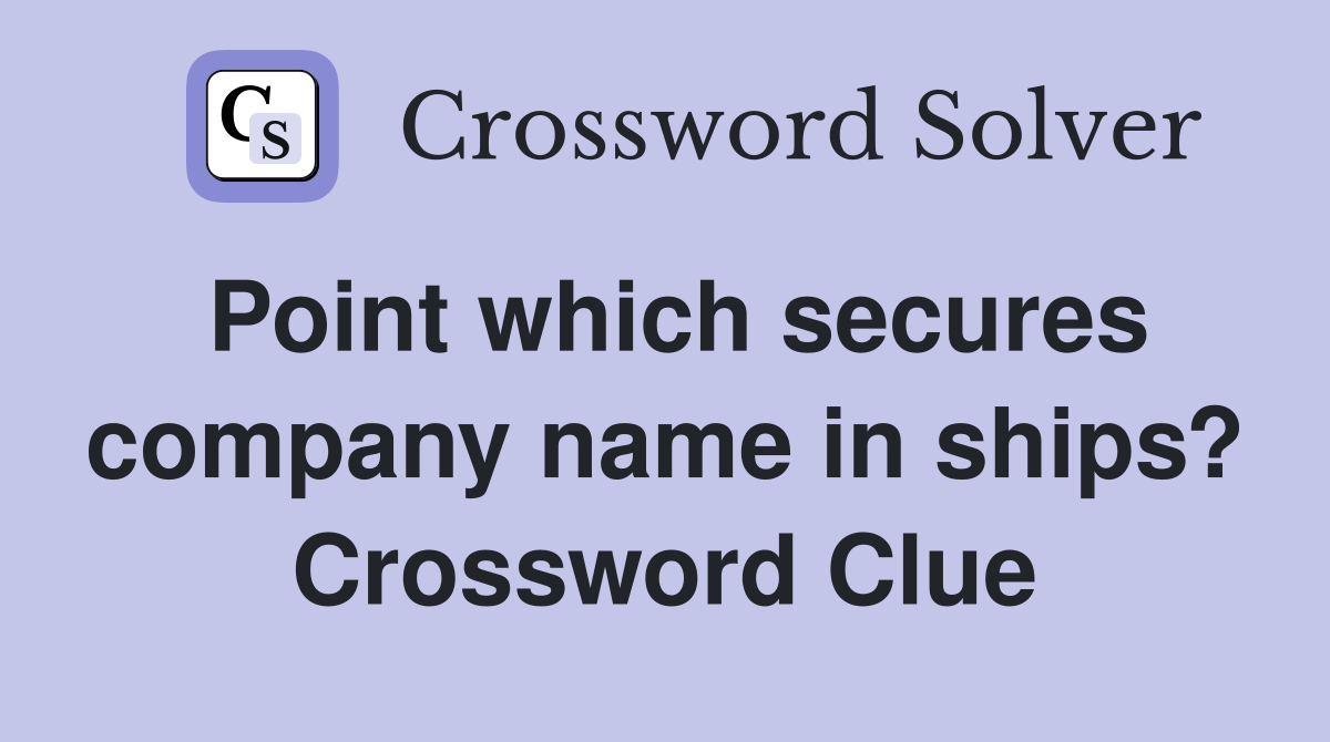 Point which secures company name in ships? Crossword Clue