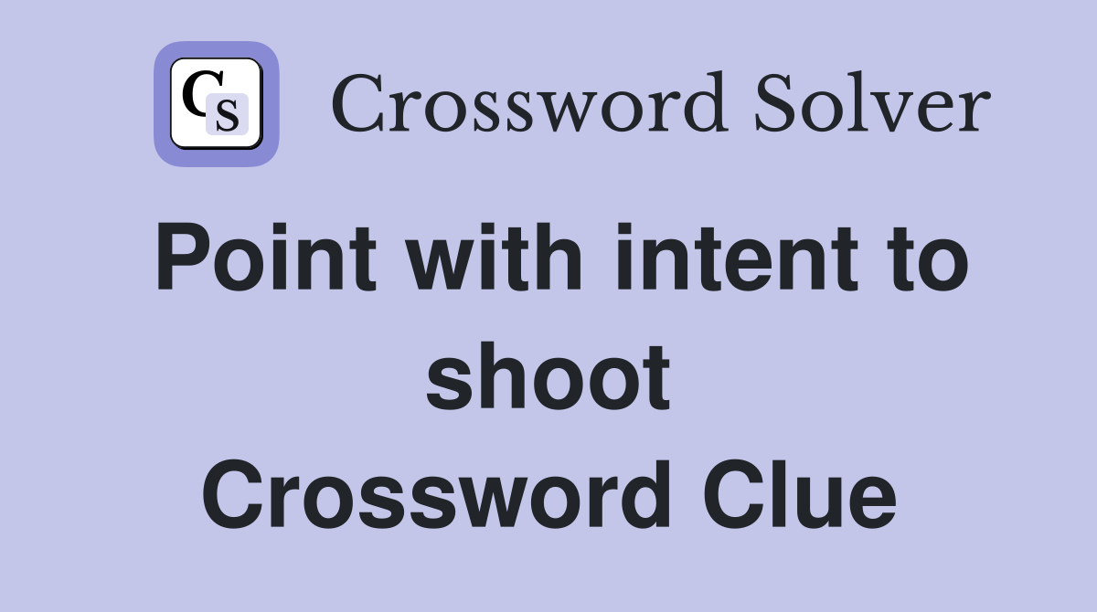 Point with intent to shoot Crossword Clue