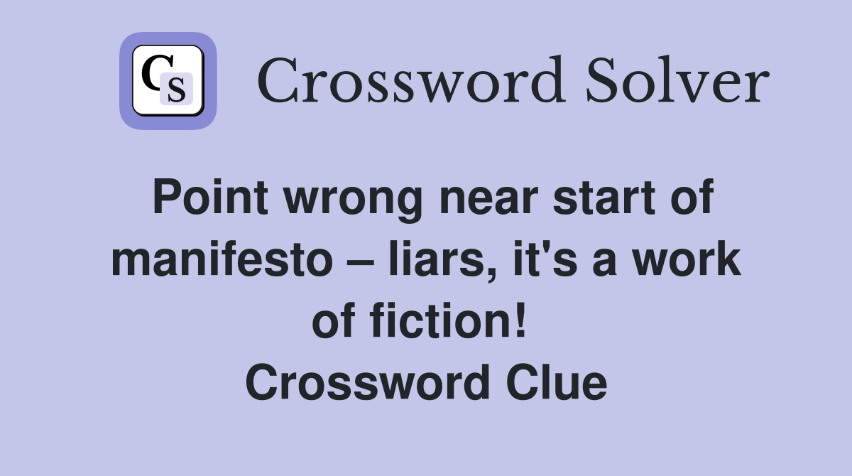 Point wrong near start of manifesto – liars, it's a work of fiction!  Crossword Clue