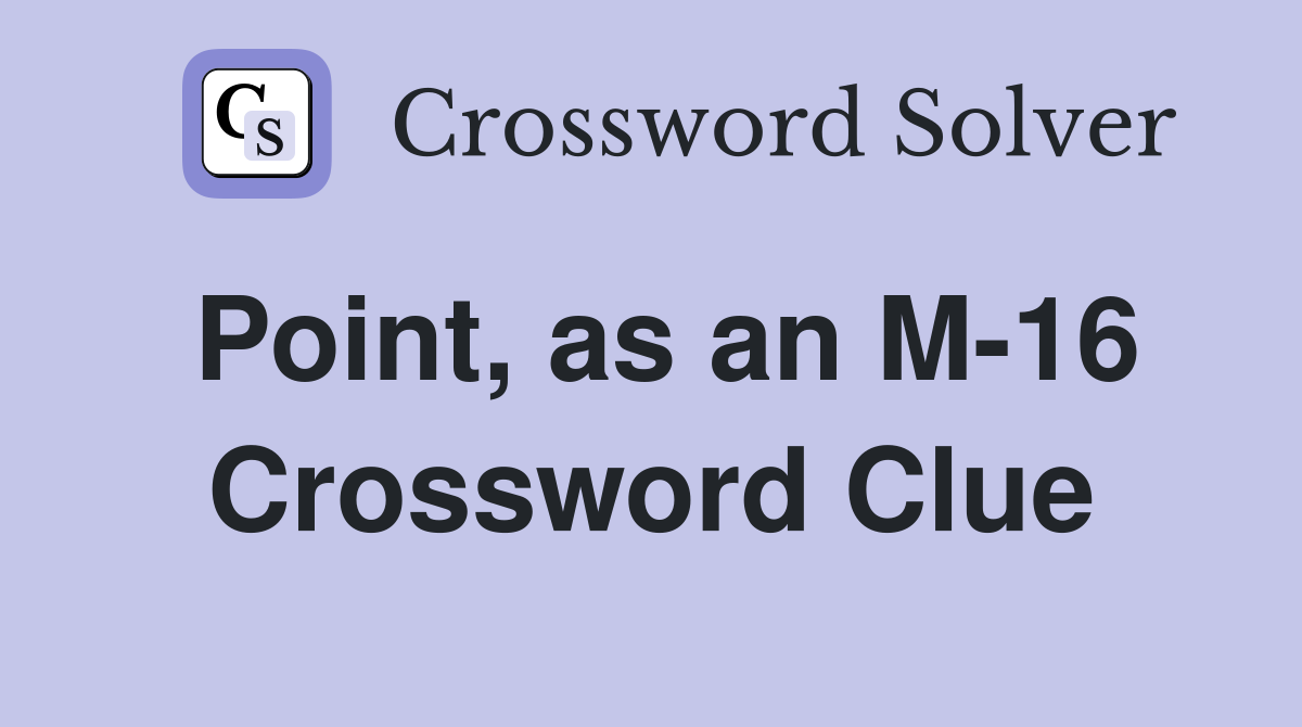 Point, as an M-16 Crossword Clue