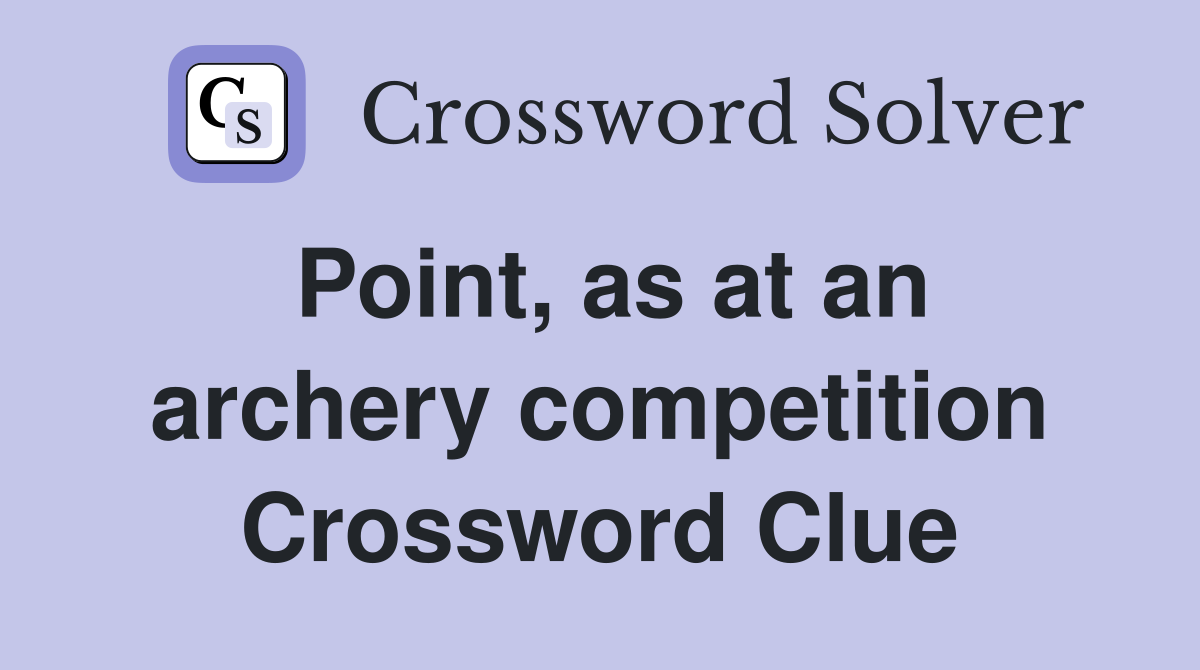 Point, as at an archery competition Crossword Clue