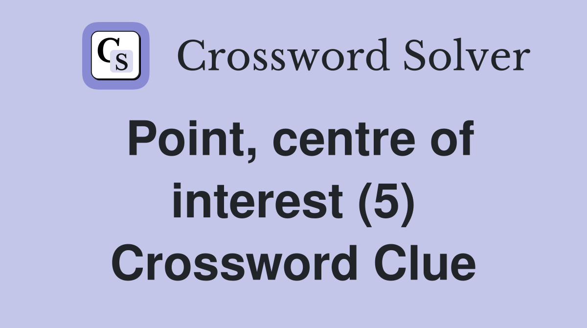 Point, centre of interest (5) Crossword Clue