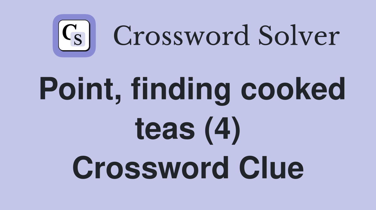 Point, finding cooked teas (4) Crossword Clue
