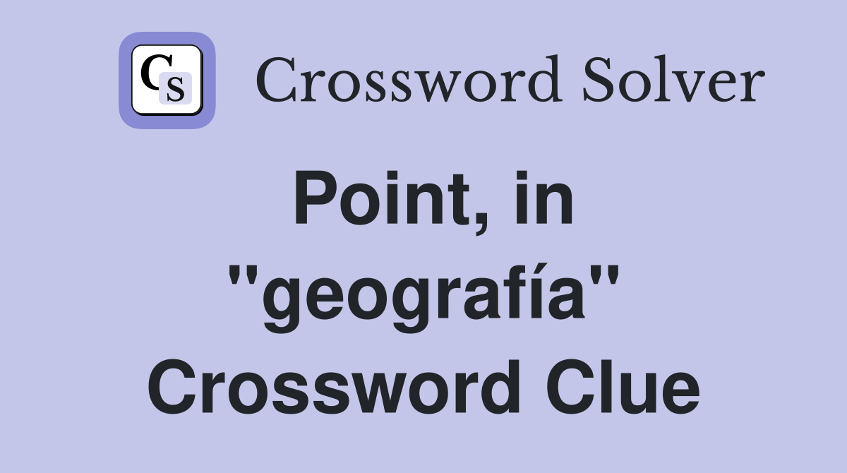 Point, in ''geografía'' Crossword Clue