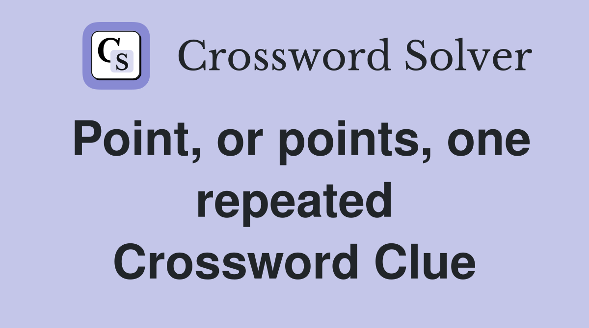 Point, or points, one repeated Crossword Clue