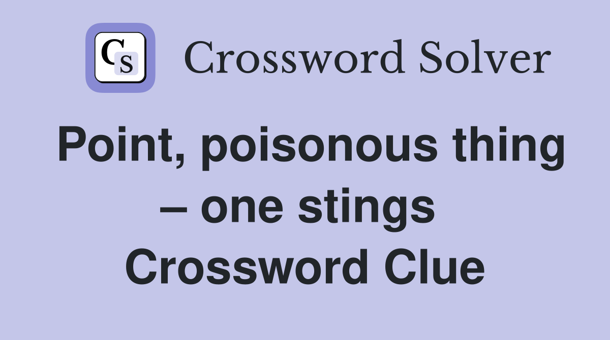 Point, poisonous thing – one stings  Crossword Clue