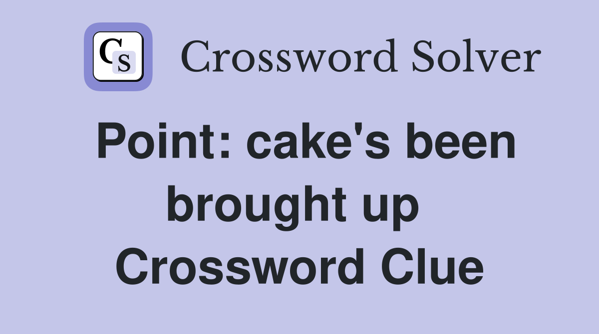 Point: cake's been brought up  Crossword Clue