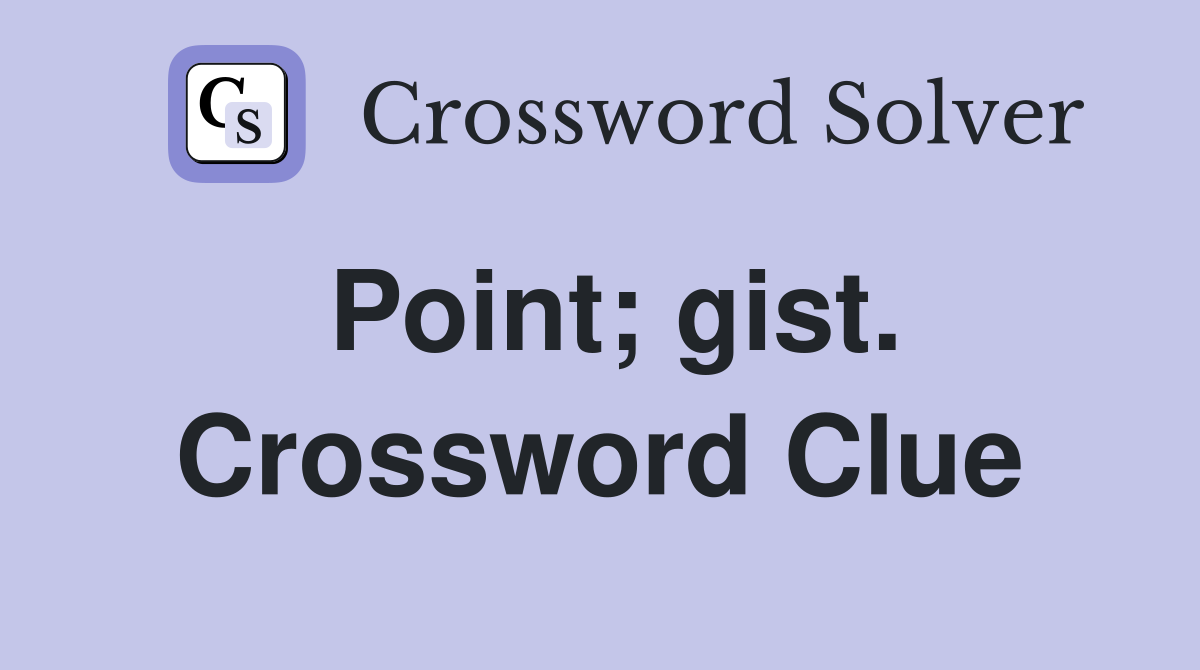 Point; gist. Crossword Clue
