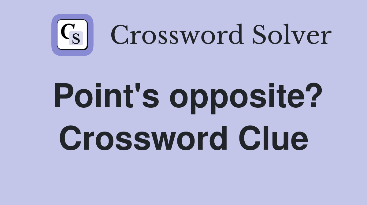 Point's opposite? Crossword Clue