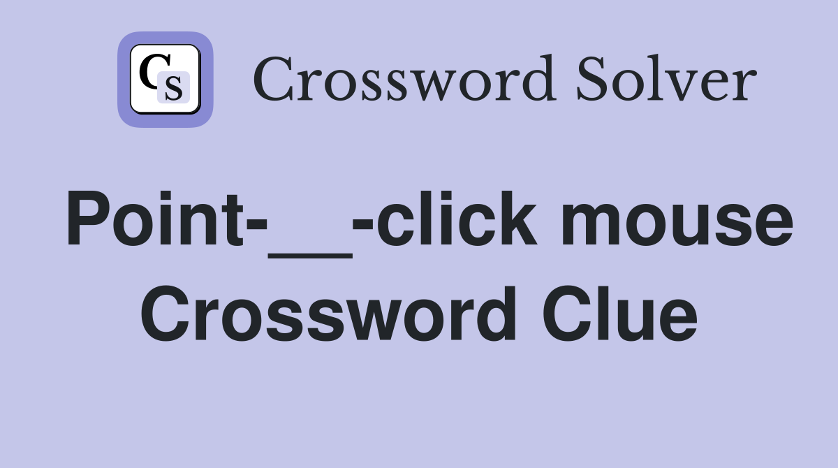 Point-__-click mouse Crossword Clue