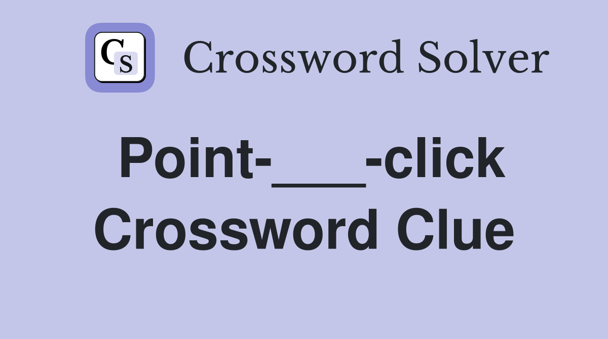 Point-___-click Crossword Clue