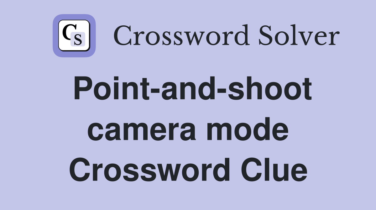 Point-and-shoot camera mode Crossword Clue