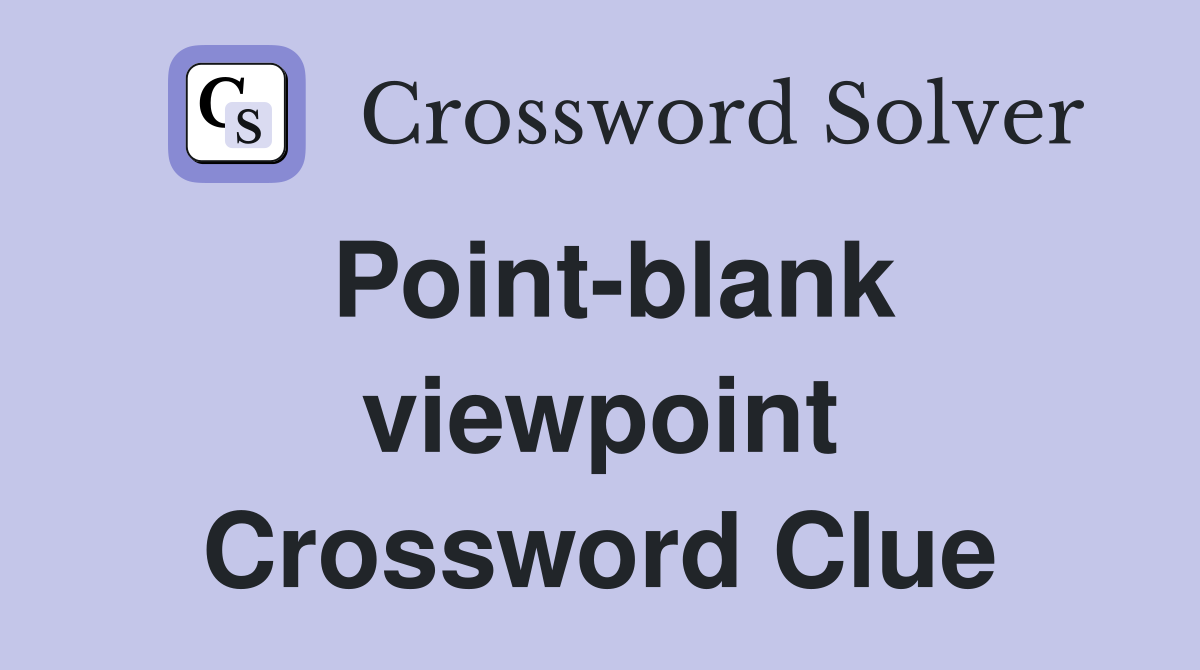 Point-blank viewpoint Crossword Clue
