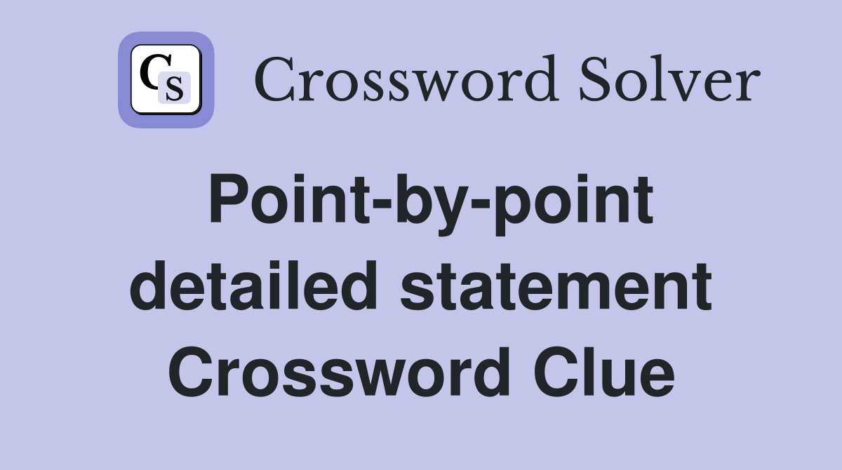 Point-by-point detailed statement Crossword Clue
