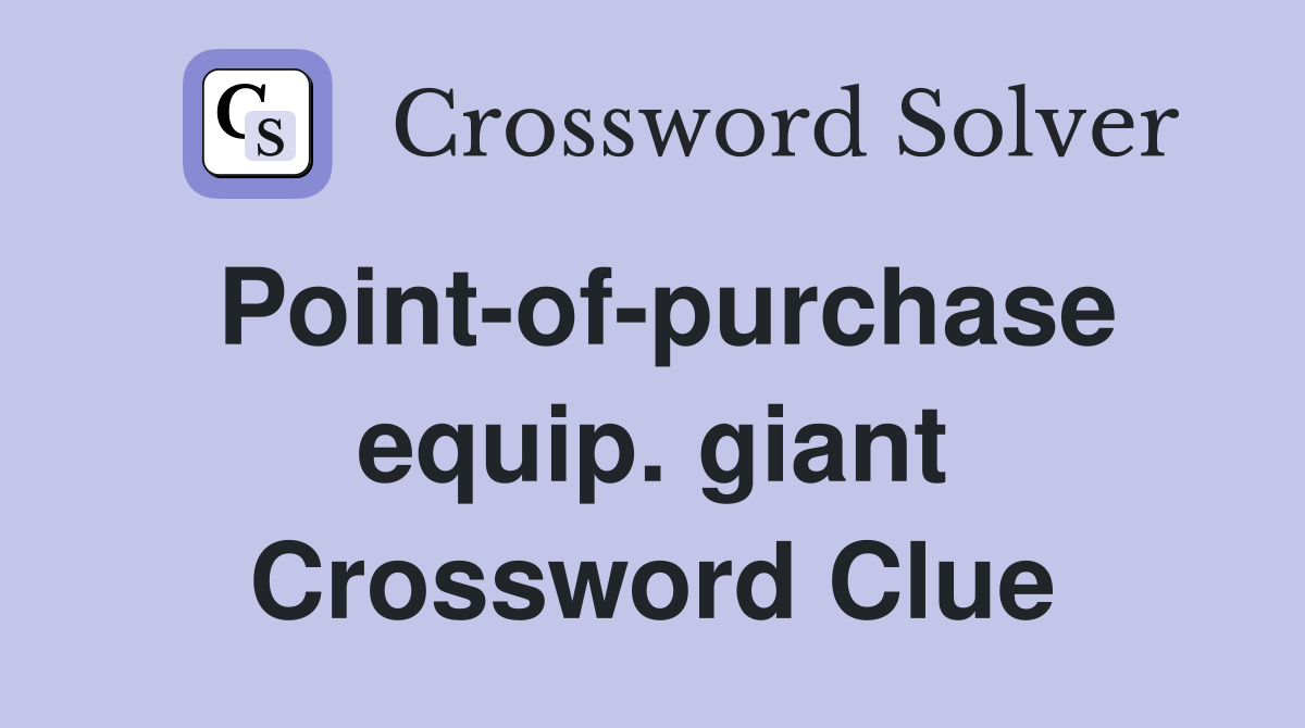 Point-of-purchase equip. giant Crossword Clue