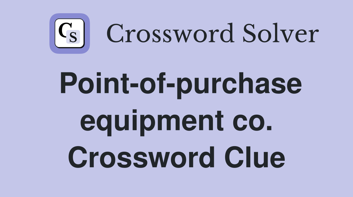 Point-of-purchase equipment co. Crossword Clue
