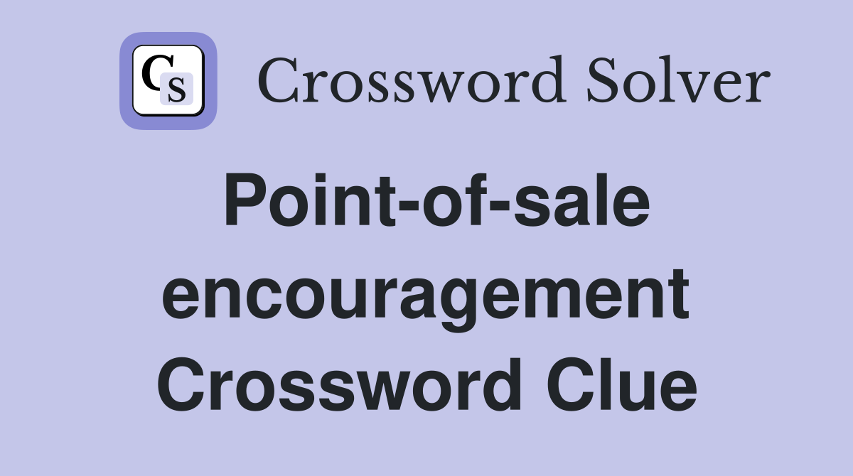 Point-of-sale encouragement Crossword Clue