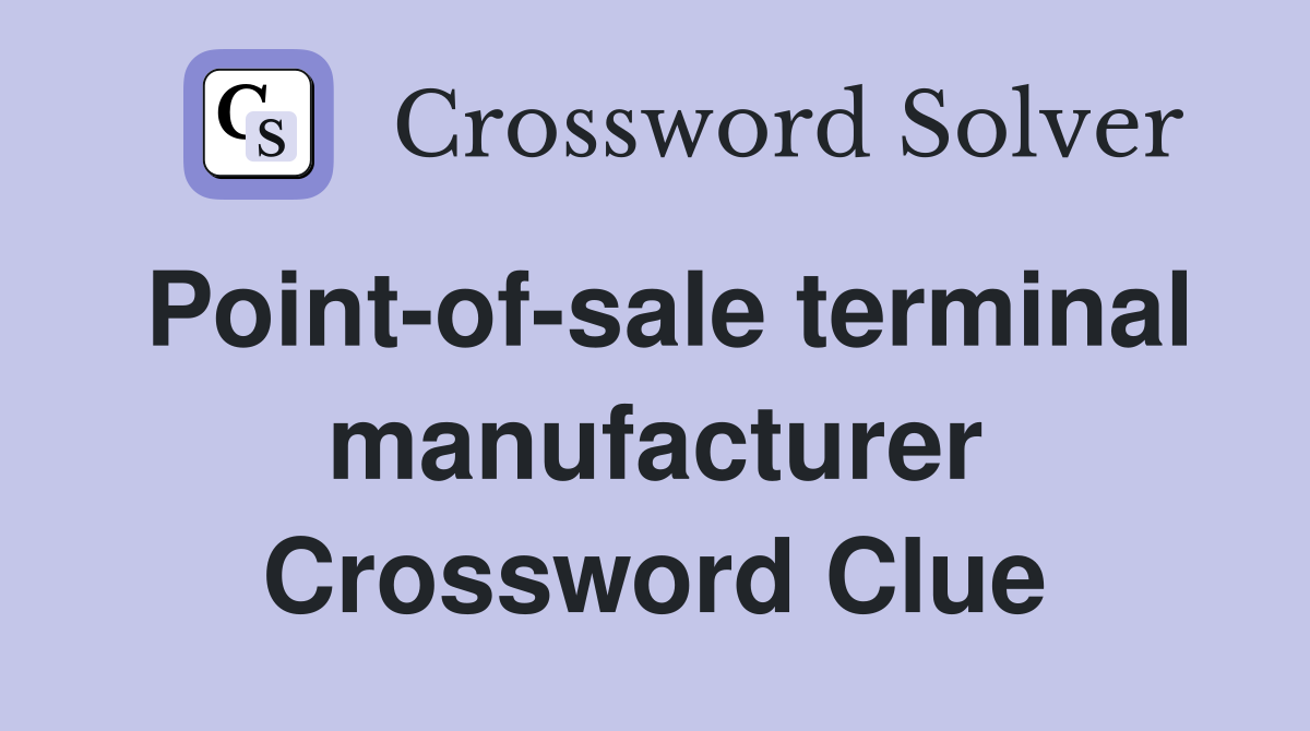 Point-of-sale terminal manufacturer Crossword Clue