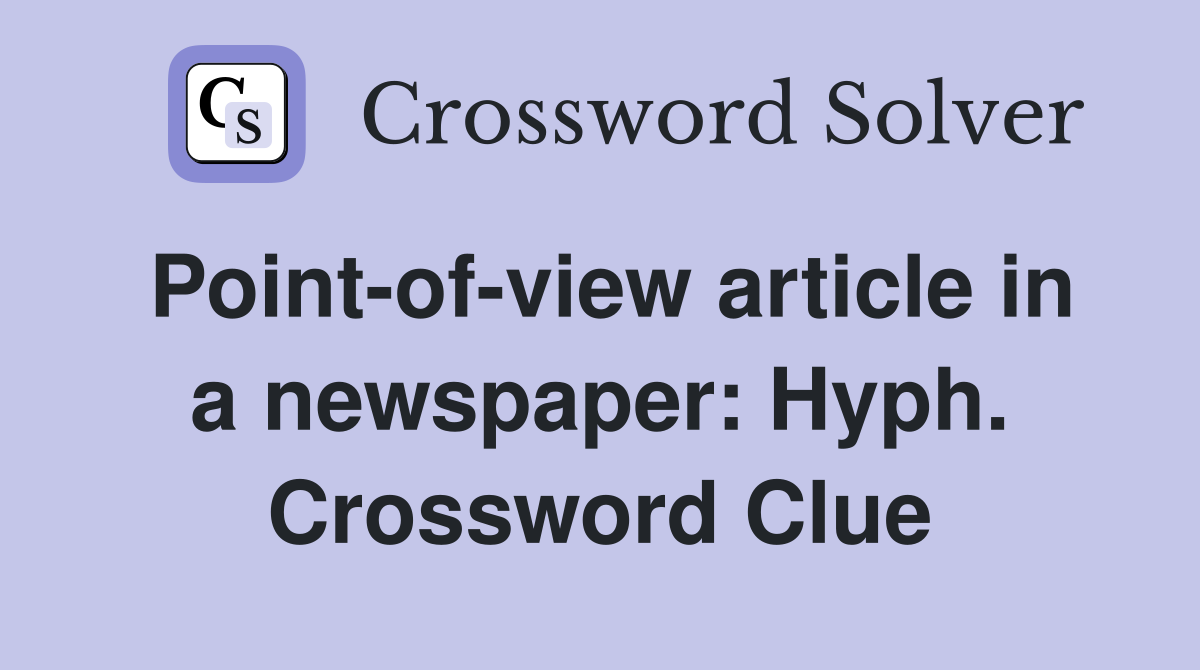 Point-of-view article in a newspaper: Hyph. Crossword Clue