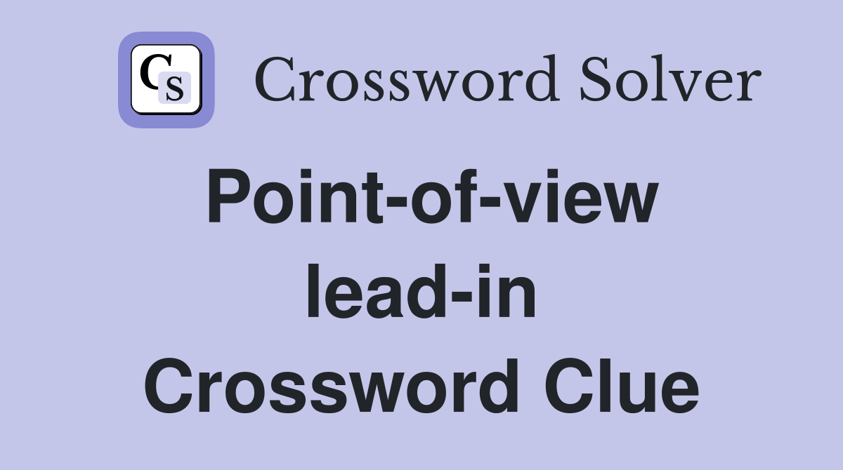 Point-of-view lead-in Crossword Clue