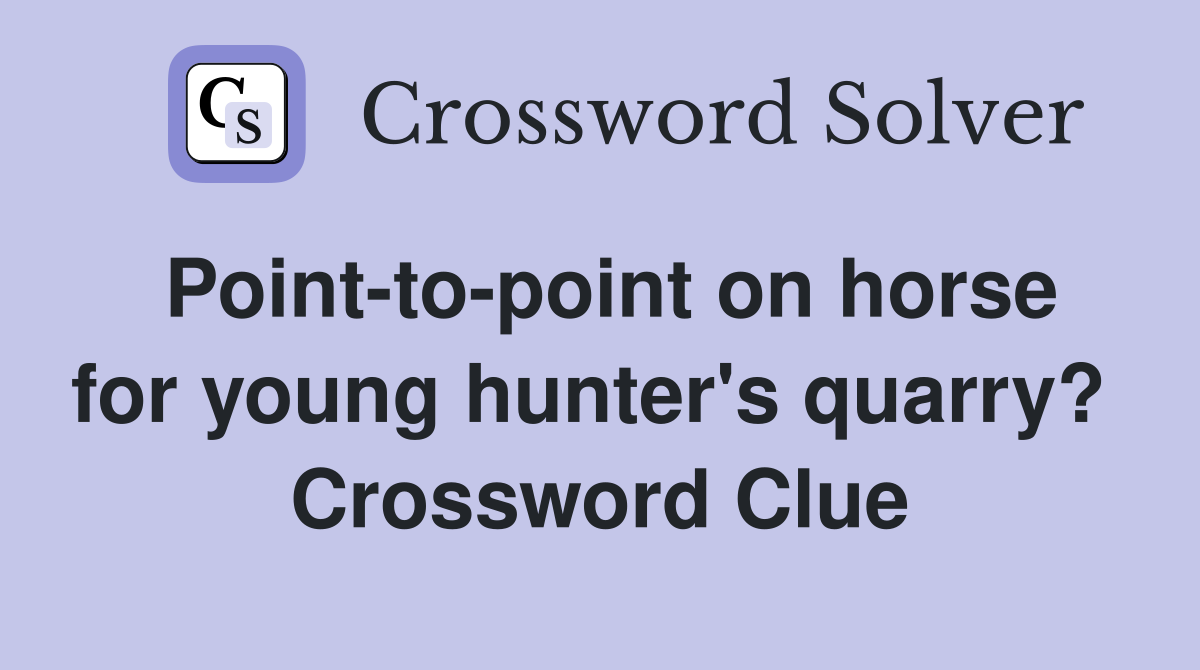 Point-to-point on horse for young hunter's quarry?  Crossword Clue