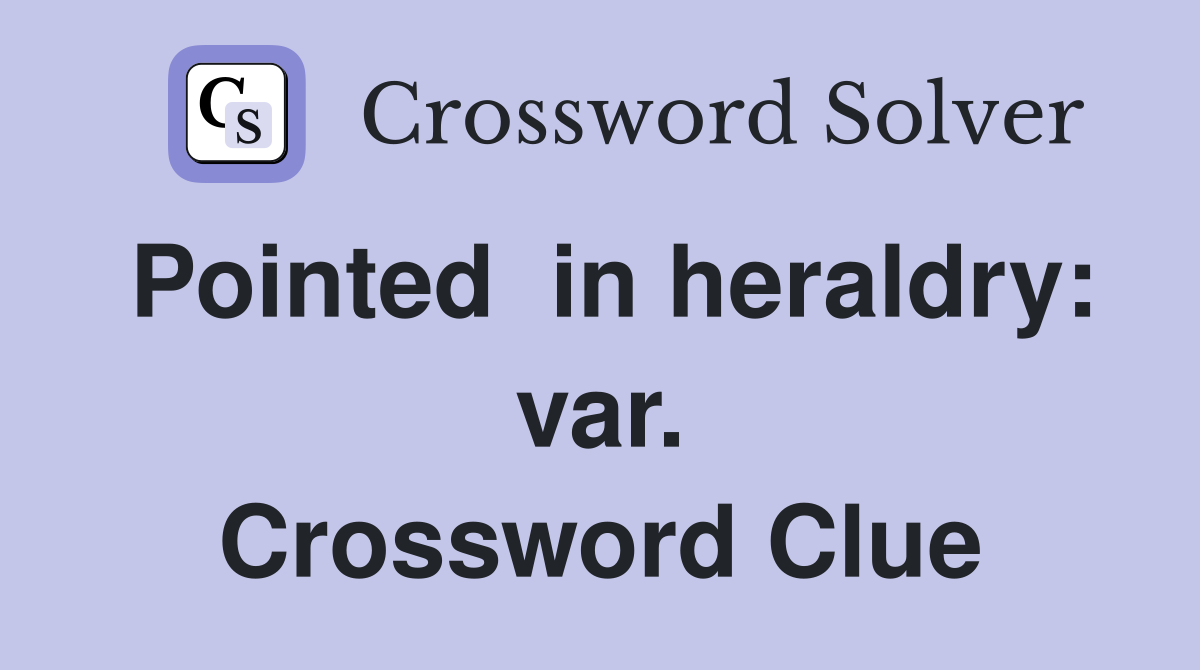 Pointed  in heraldry: var. Crossword Clue