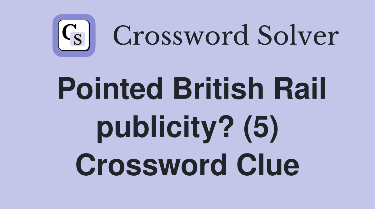 Pointed British Rail publicity? (5) Crossword Clue