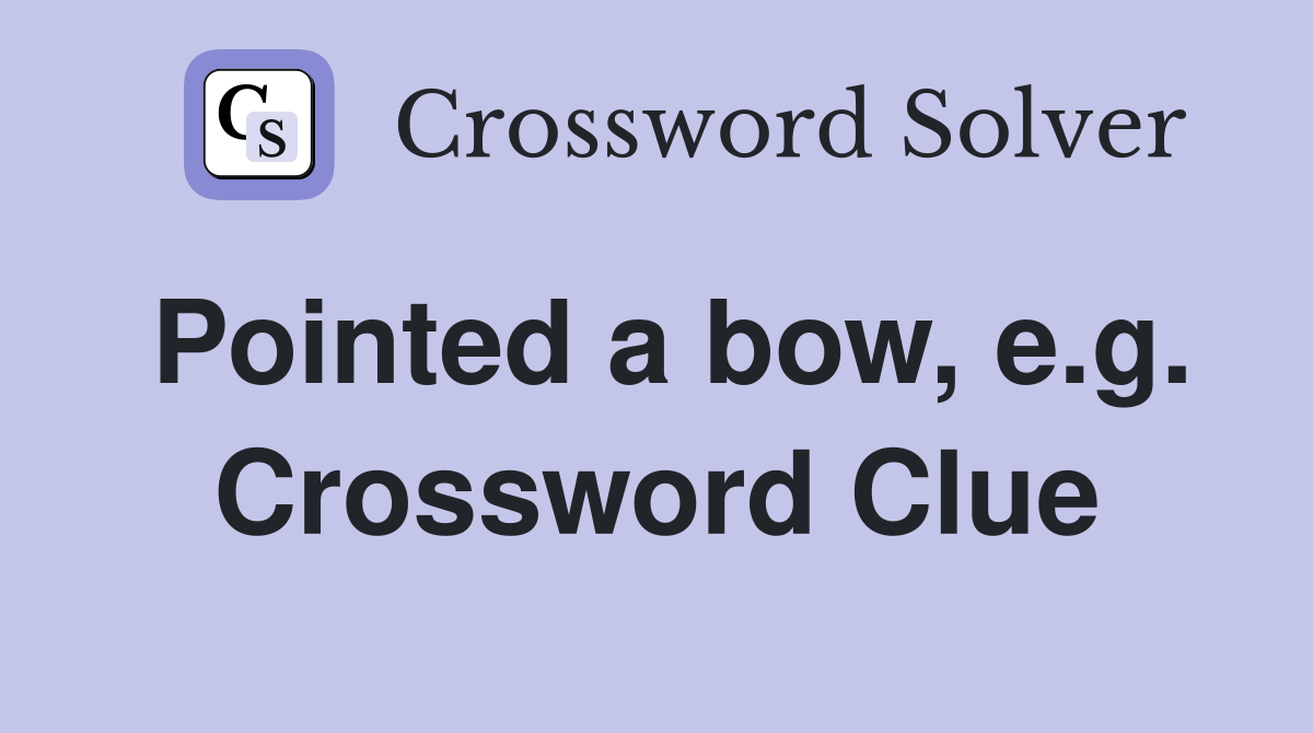 Pointed a bow, e.g. Crossword Clue