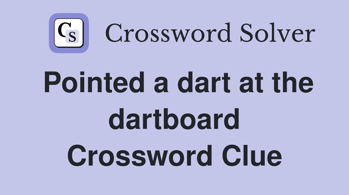 Pointed a dart at the dartboard Crossword Clue