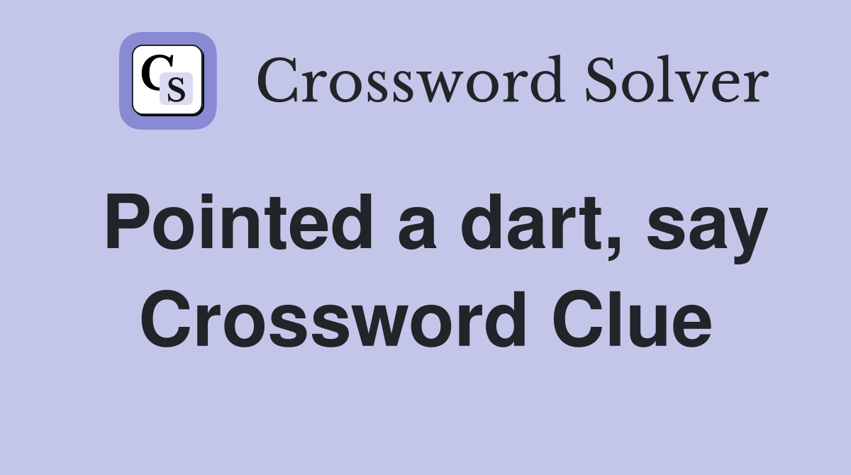 Pointed a dart, say Crossword Clue