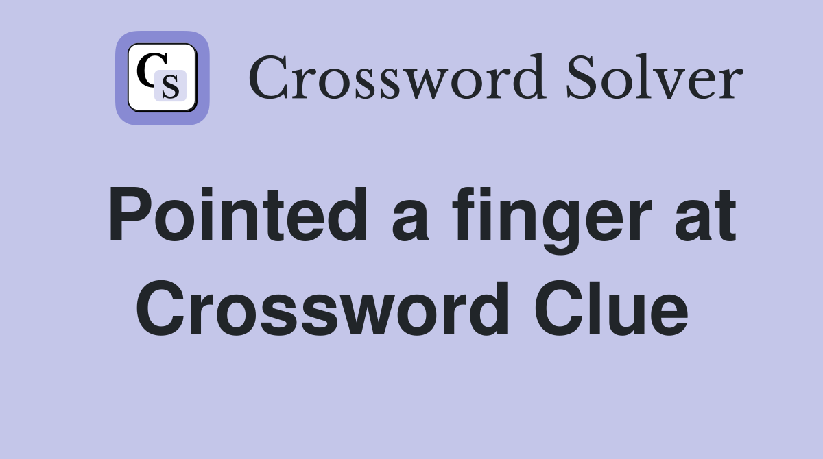 Pointed a finger at Crossword Clue