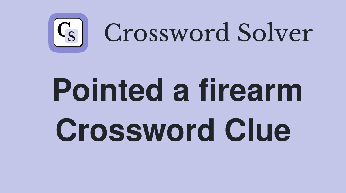 Pointed a firearm Crossword Clue