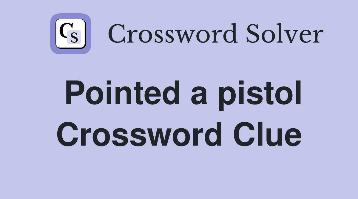 Pointed a pistol Crossword Clue