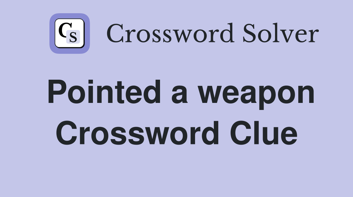 Pointed a weapon Crossword Clue