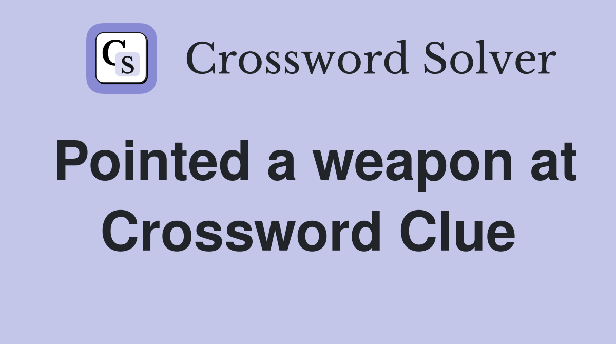 Pointed a weapon at Crossword Clue