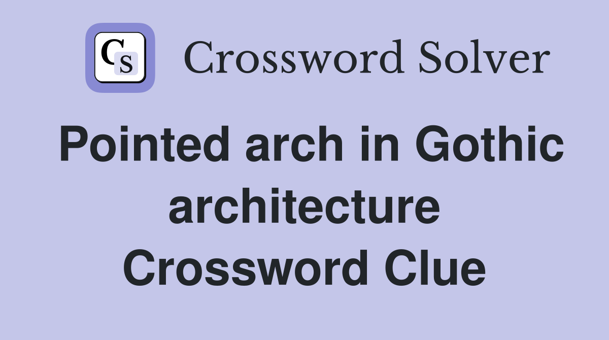 Pointed arch in Gothic architecture Crossword Clue
