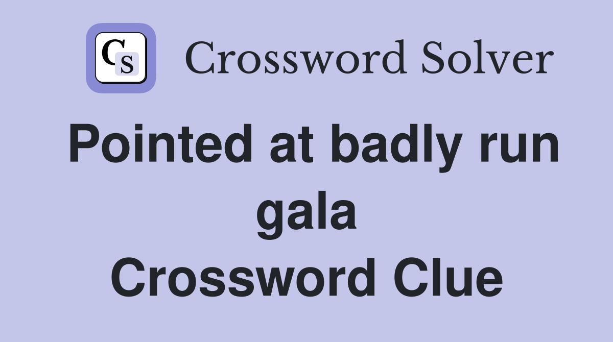 Pointed at badly run gala Crossword Clue