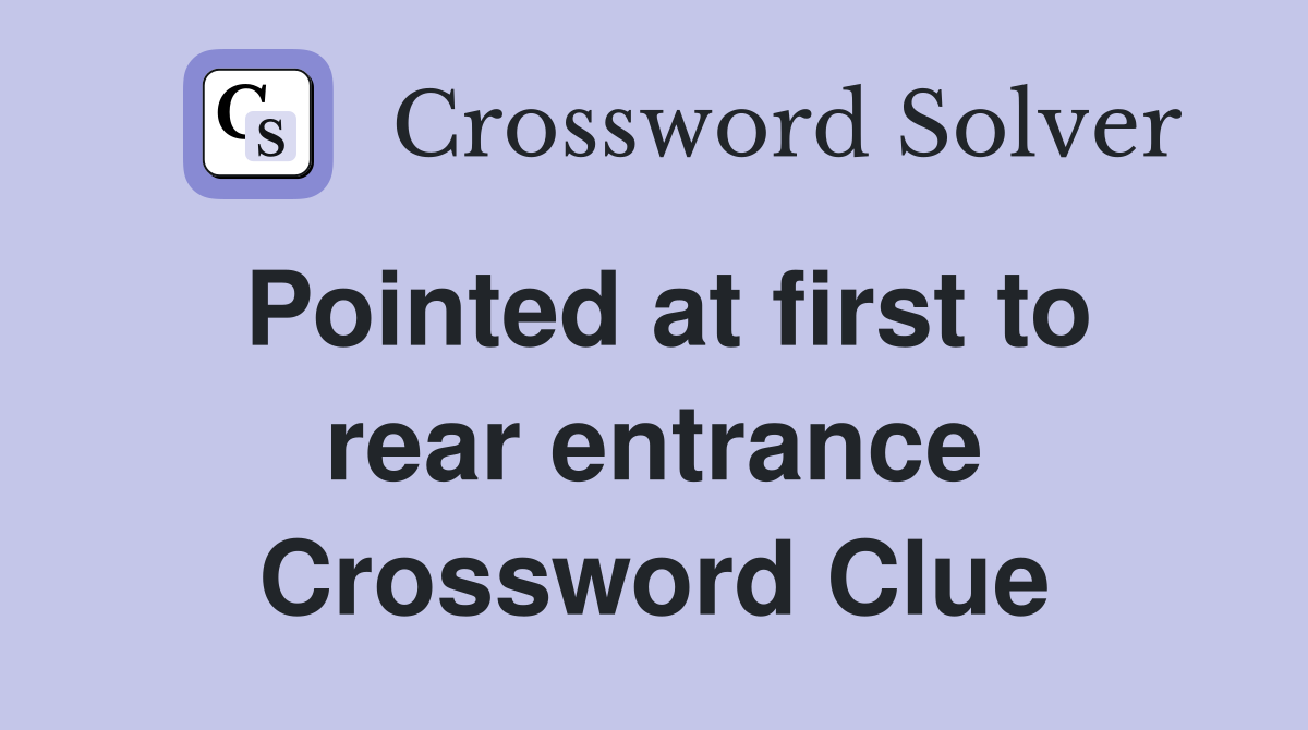 Pointed at first to rear entrance Crossword Clue