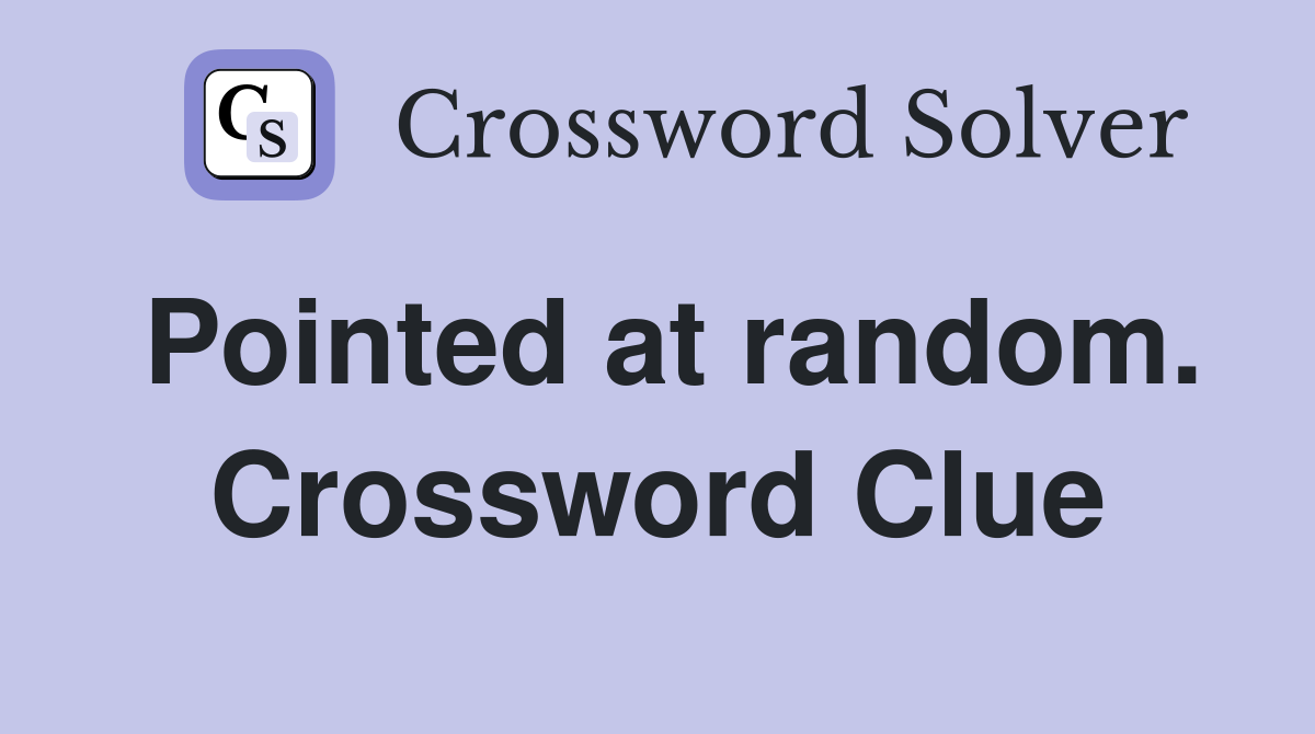 Pointed at random. Crossword Clue